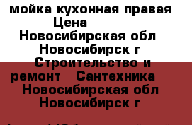 мойка кухонная правая › Цена ­ 2 000 - Новосибирская обл., Новосибирск г. Строительство и ремонт » Сантехника   . Новосибирская обл.,Новосибирск г.